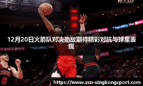 12月20日火箭队对决劲敌期待精彩对抗与球星表现
